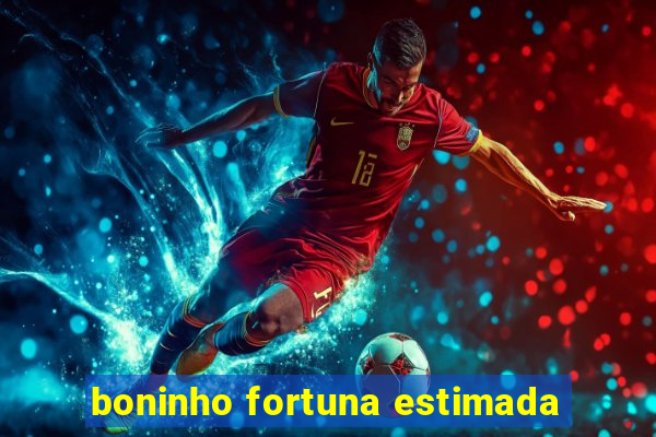 boninho fortuna estimada